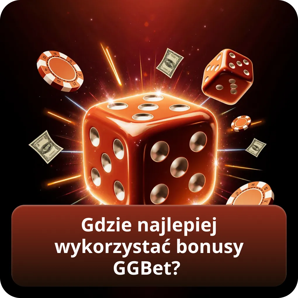 Gdzie najlepiej wykorzystać bonusy GGBet?